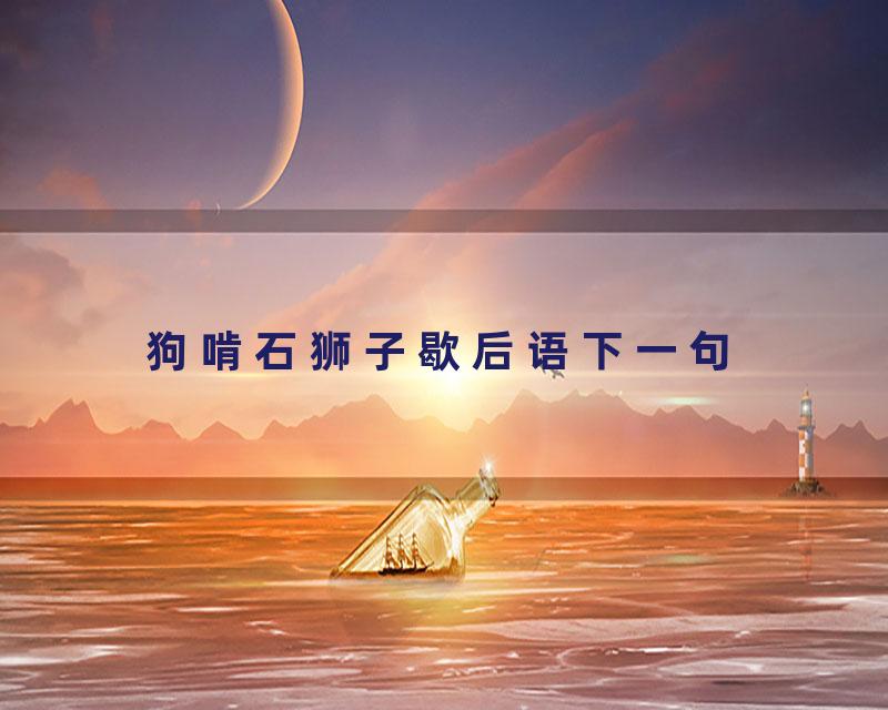 狗啃石狮子歇后语下一句