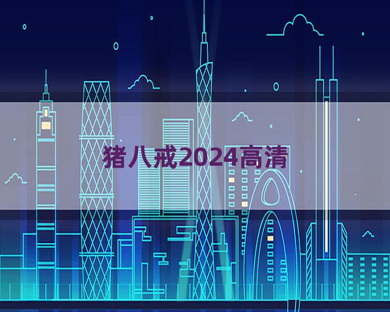 猪八戒2024高清