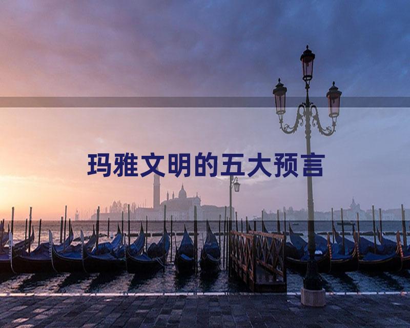 玛雅文明的五大预言