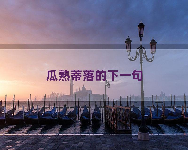 瓜熟蒂落的下一句