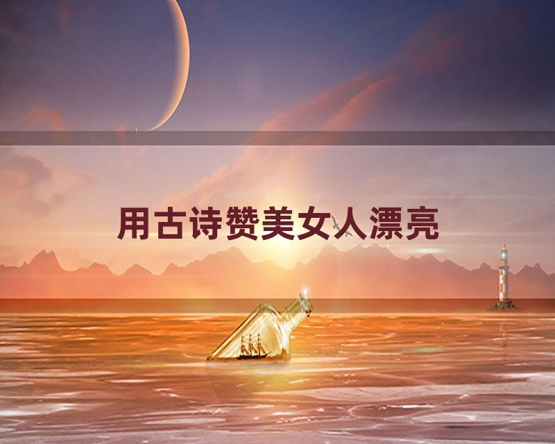 用古诗赞美女人漂亮