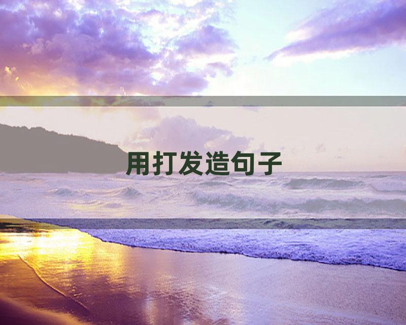 用打发造句子