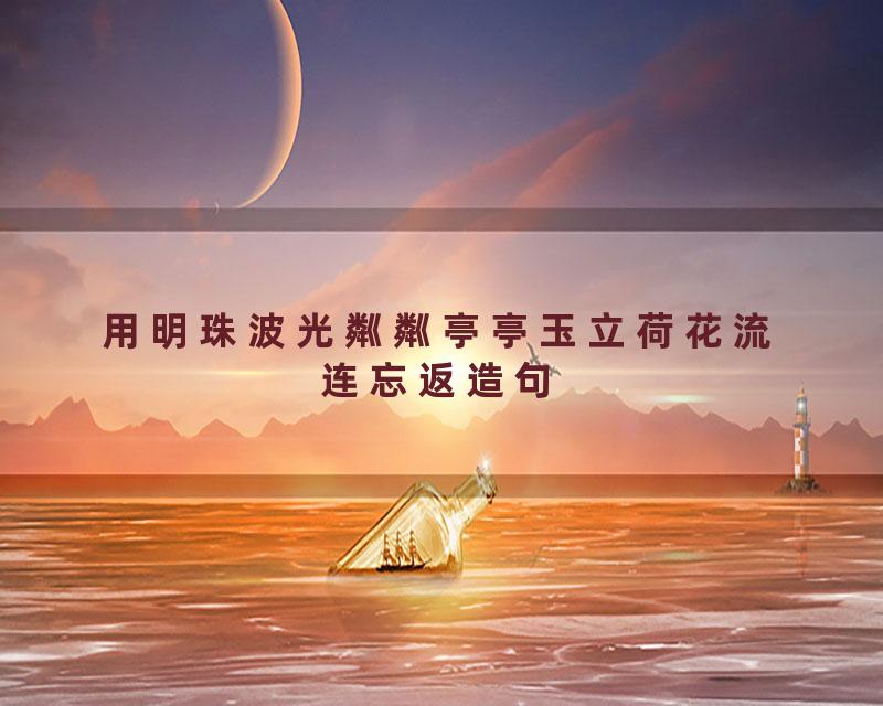 用明珠波光粼粼亭亭玉立荷花流连忘返造句