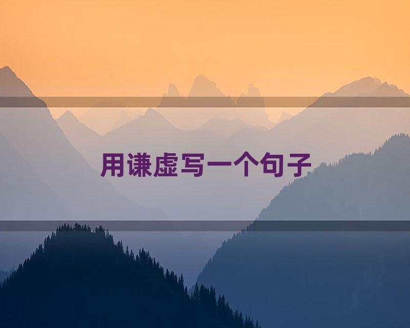 用谦虚写一个句子