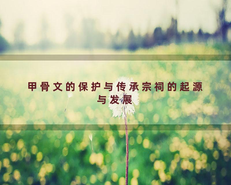 甲骨文的保护与传承宗祠的起源与发展