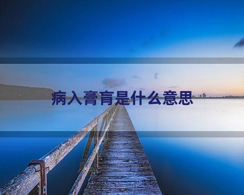 病入膏肓是什么意思