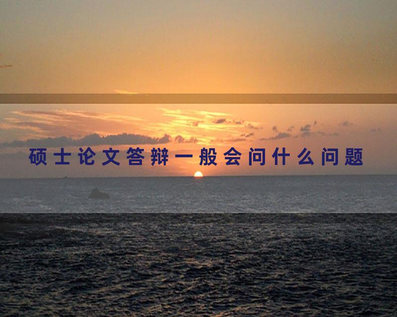 硕士论文答辩一般会问什么问题