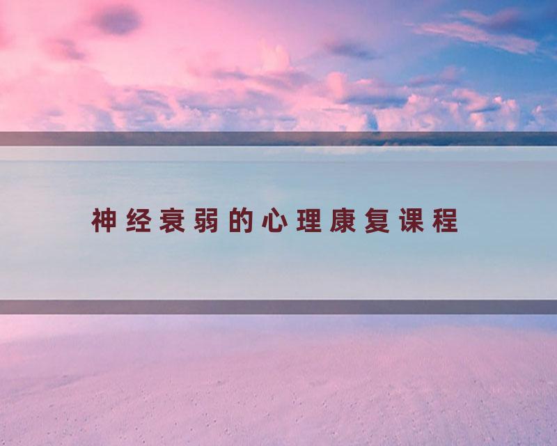 神经衰弱的心理康复课程