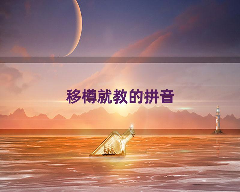 移樽就教的拼音