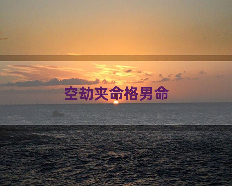 空劫夹命格男命