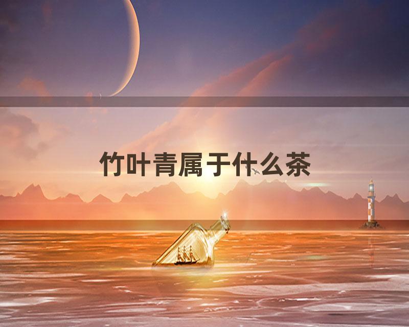 竹叶青属于什么茶