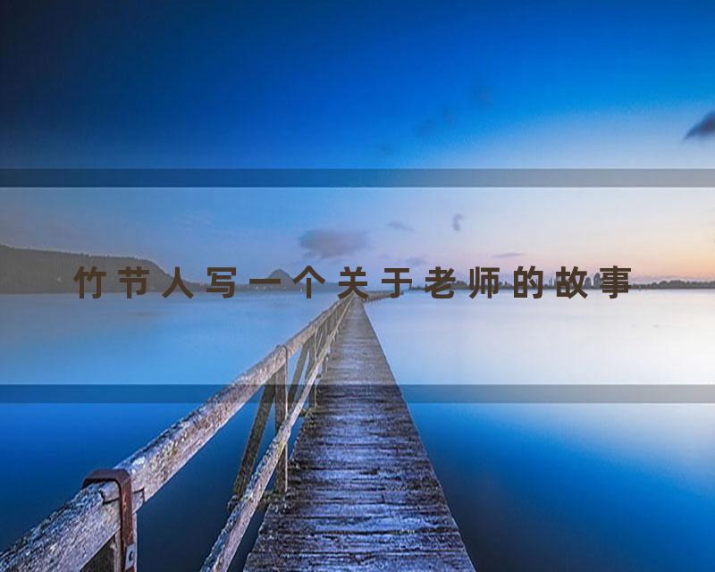 竹节人写一个关于老师的故事