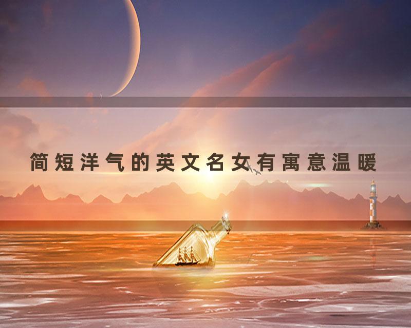 简短洋气的英文名女有寓意温暖