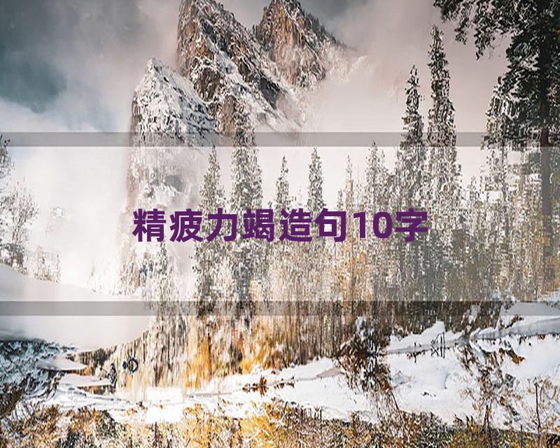 精疲力竭造句10字