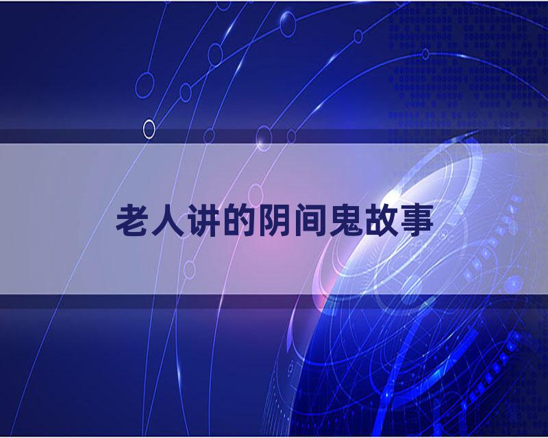 老人讲的阴间鬼故事