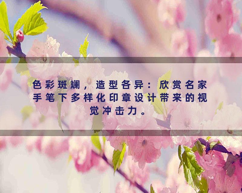 色彩斑斓，造型各异：欣赏名家手笔下多样化印章设计带来的视觉冲击力。