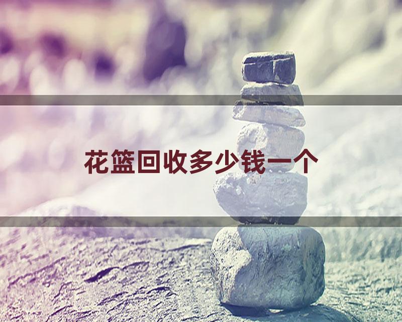 花篮回收多少钱一个