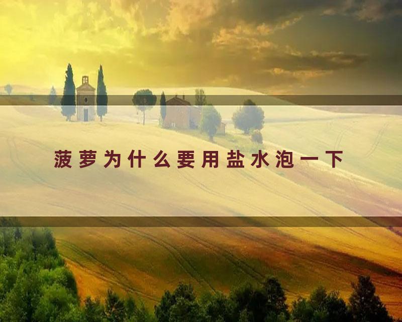 菠萝为什么要用盐水泡一下