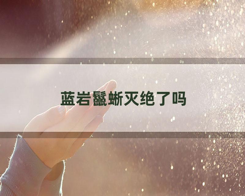 蓝岩鬣蜥灭绝了吗