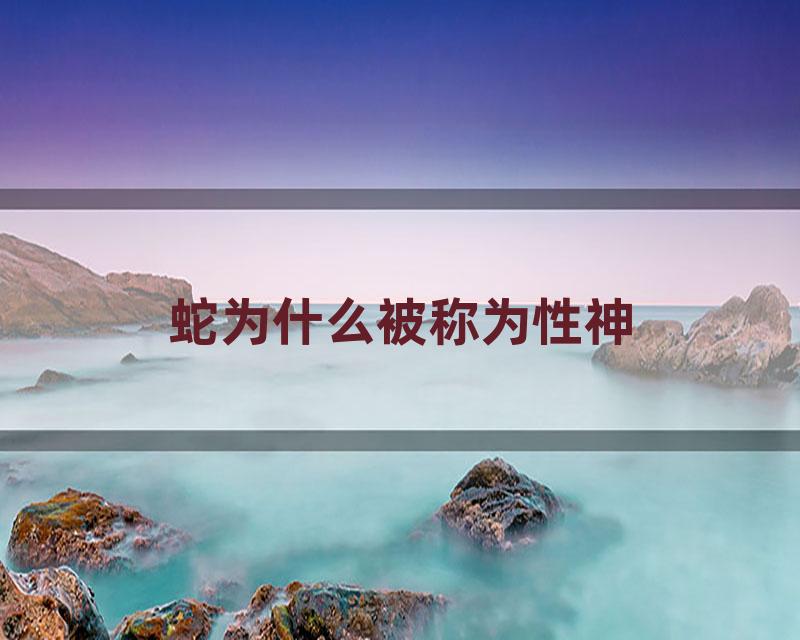 蛇为什么被称为性神