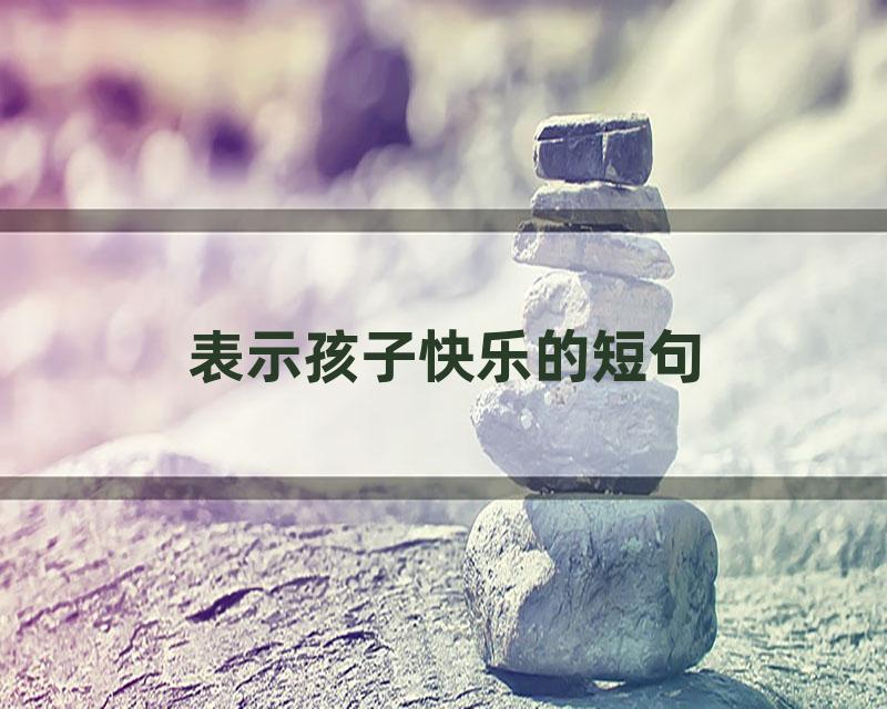 表示孩子快乐的短句
