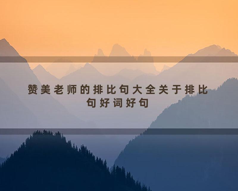 赞美老师的排比句大全关于排比句好词好句