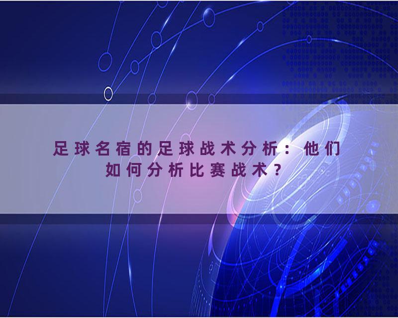 足球名宿的足球战术分析：他们如何分析比赛战术？
