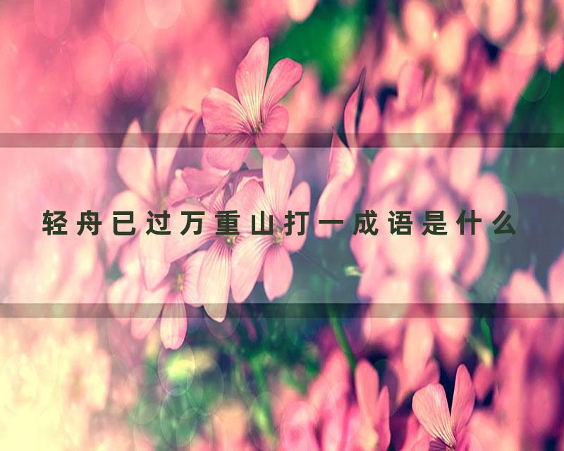 轻舟已过万重山打一成语是什么