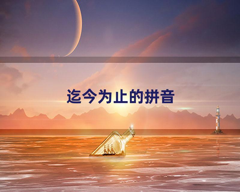 迄今为止的拼音