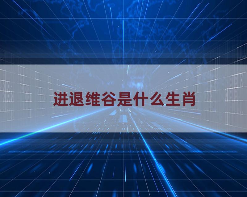 进退维谷是什么生肖