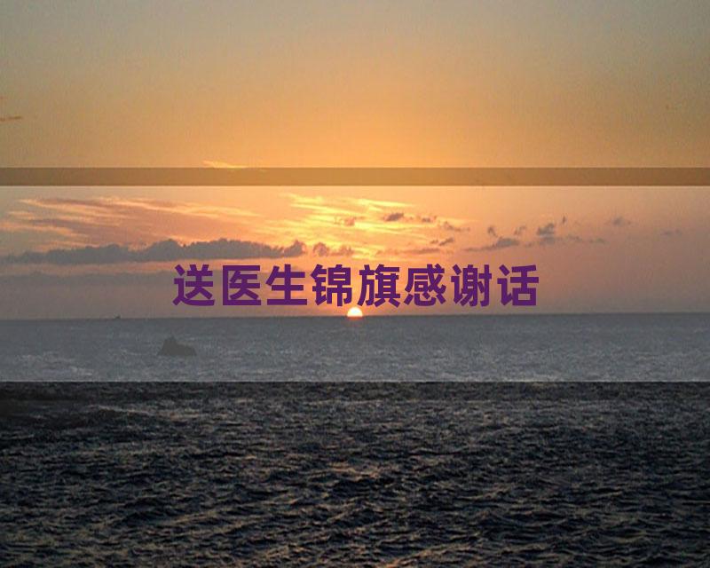 送医生锦旗感谢话