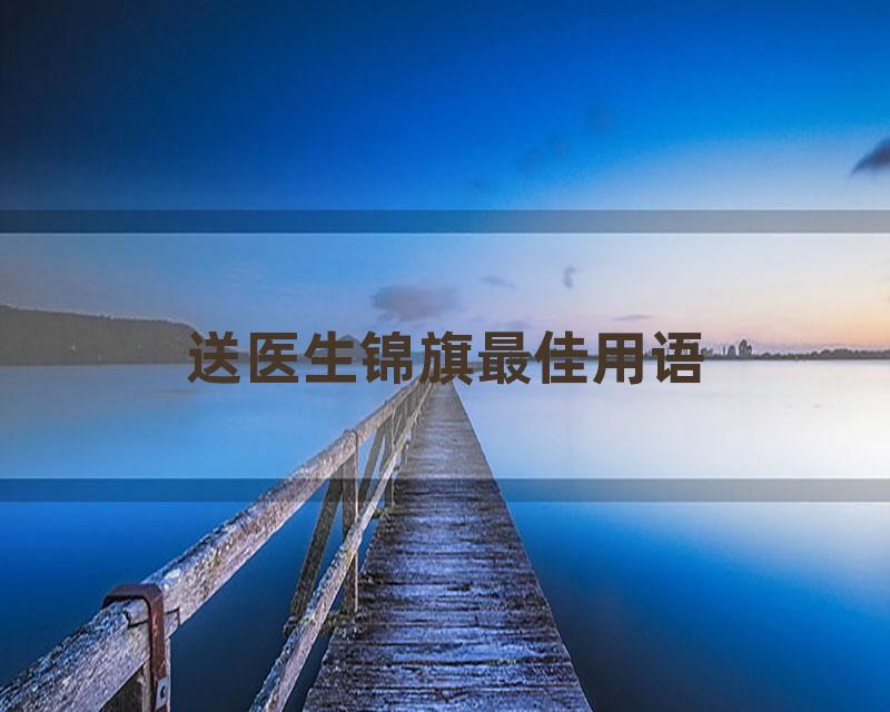 送医生锦旗最佳用语