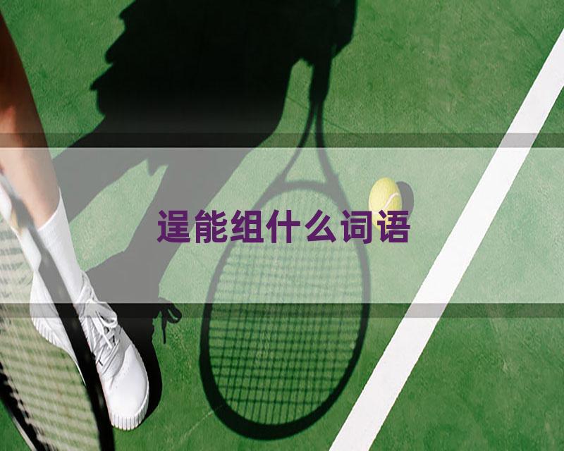 逞能组什么词语