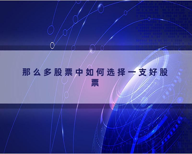 那么多股票中如何选择一支好股票
