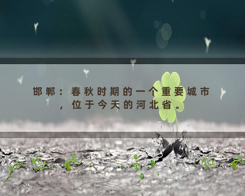 邯郸：春秋时期的一个重要城市，位于今天的河北省。