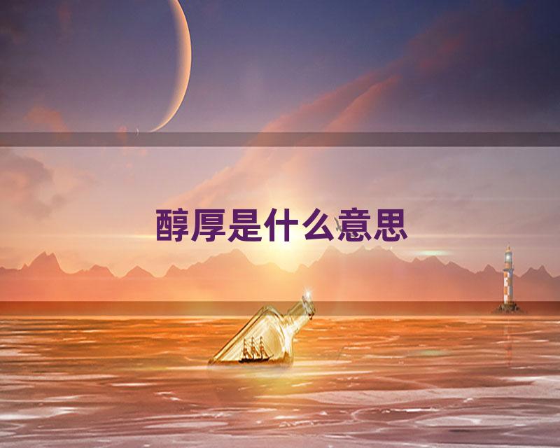 醇厚是什么意思