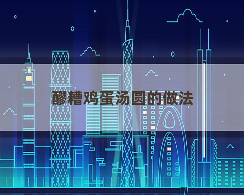 醪糟鸡蛋汤圆的做法