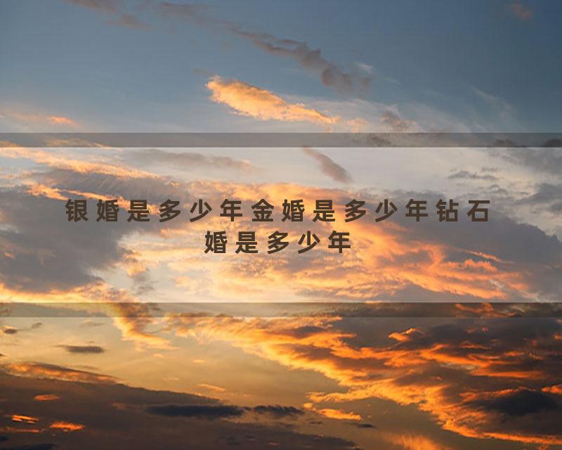 银婚是多少年金婚是多少年钻石婚是多少年