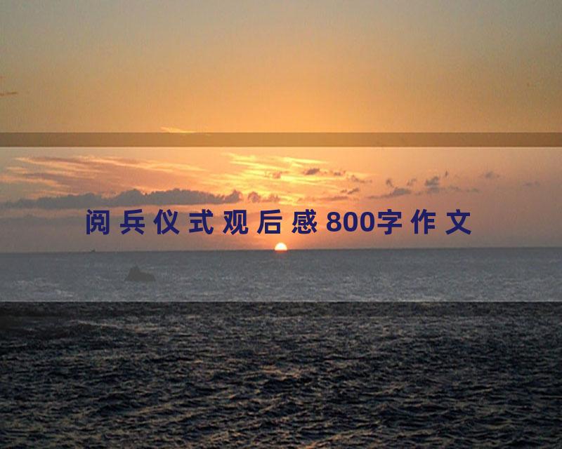 阅兵仪式观后感800字作文