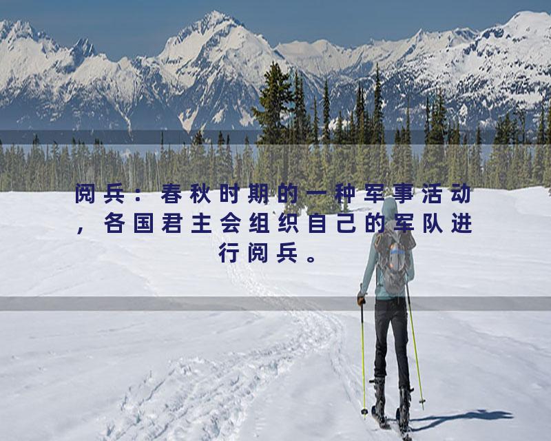 阅兵：春秋时期的一种军事活动，各国君主会组织自己的军队进行阅兵。