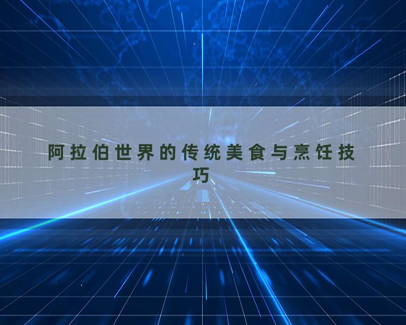 阿拉伯世界的传统美食与烹饪技巧