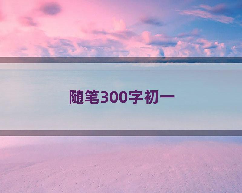 随笔300字初一