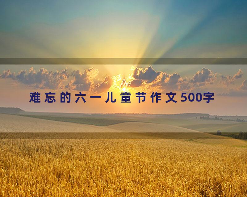 难忘的六一儿童节作文500字
