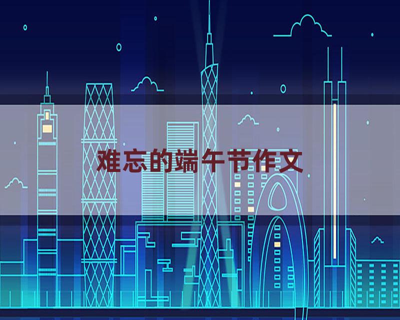 难忘的端午节作文