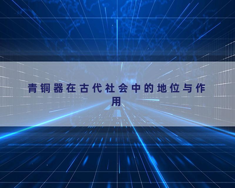青铜器在古代社会中的地位与作用