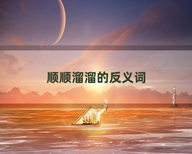 顺顺溜溜的反义词