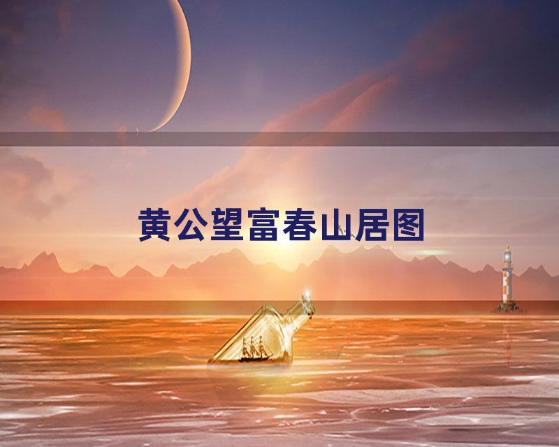 黄公望富春山居图