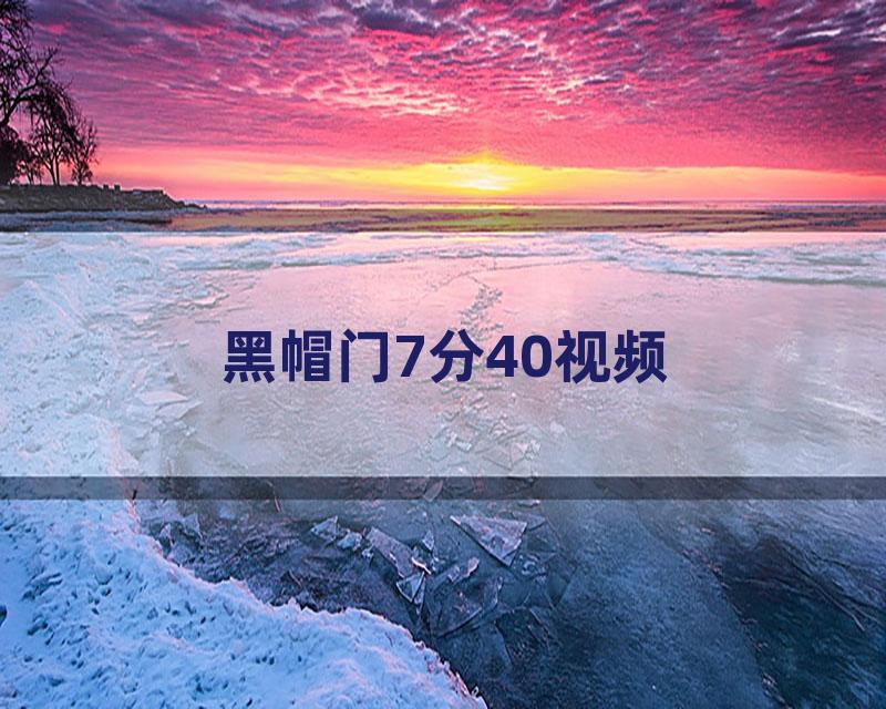 黑帽门7分40视频