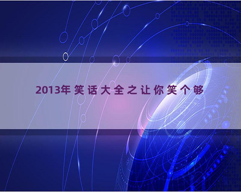 2013年笑话大全之让你笑个够
