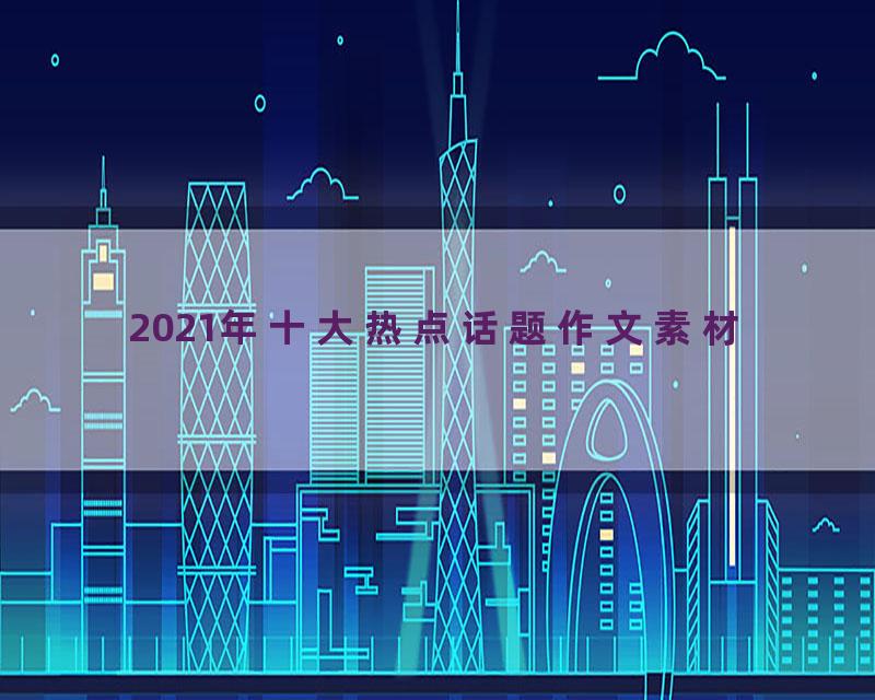 2021年十大热点话题作文素材